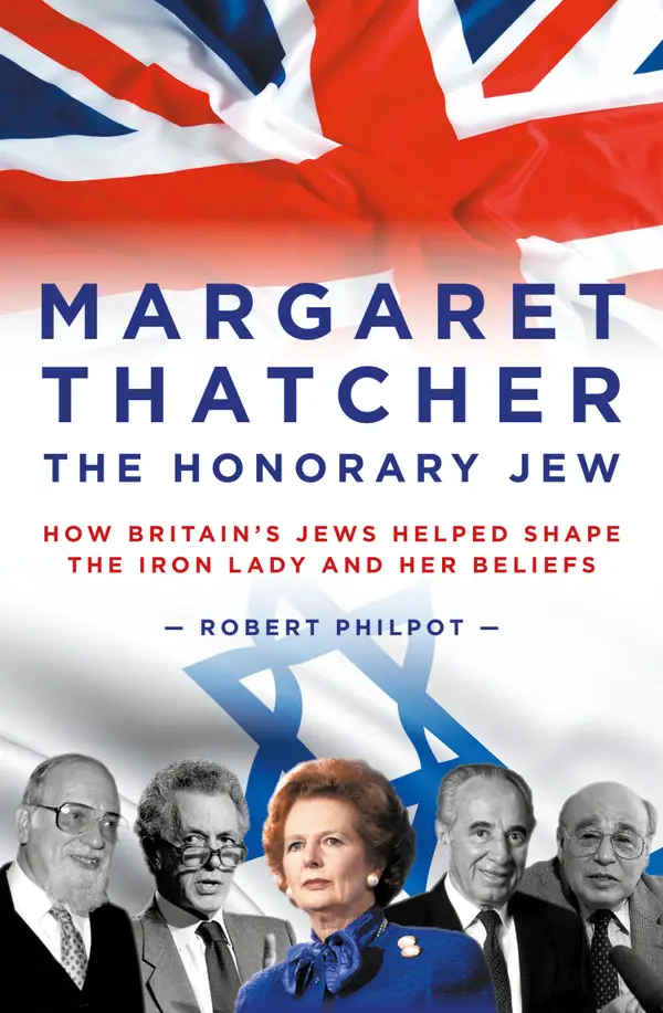 Margaret Thatcher : The Honorary Jew – How Britain's Jews Helped Shape the Iron Lady and Her Beliefs