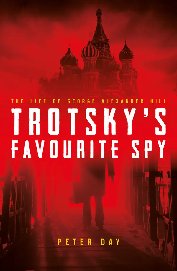 Trotsky's Favourite Spy : The Life Of George Alexander Hill