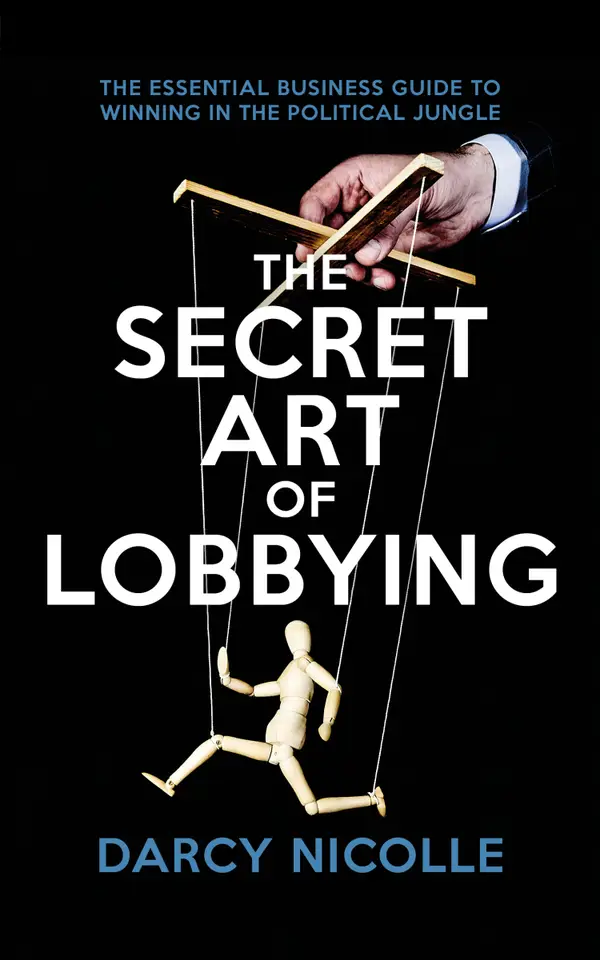 The Secret Art of Lobbying : The Essential Business Guide to Winning in the Political Jungle
