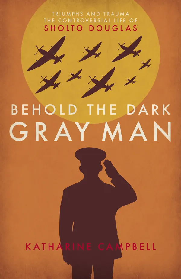 Behold the Dark Gray Man : Triumphs and Trauma: The Controversial Life of Sholto Douglas