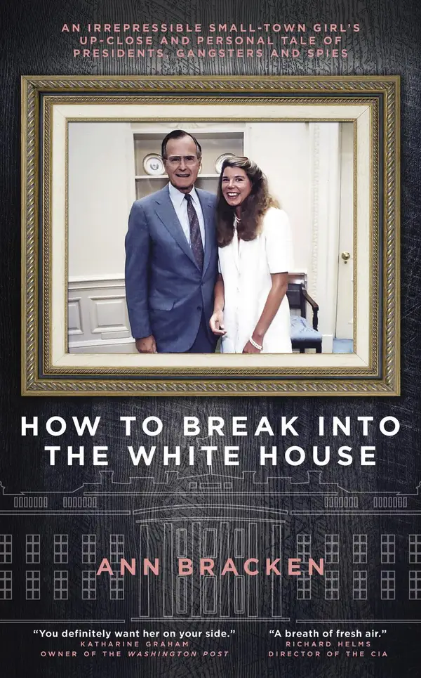 How to Break Into the White House : An irrepressible small-town girl's up-close and personal tale of Presidents, gangsters and spies