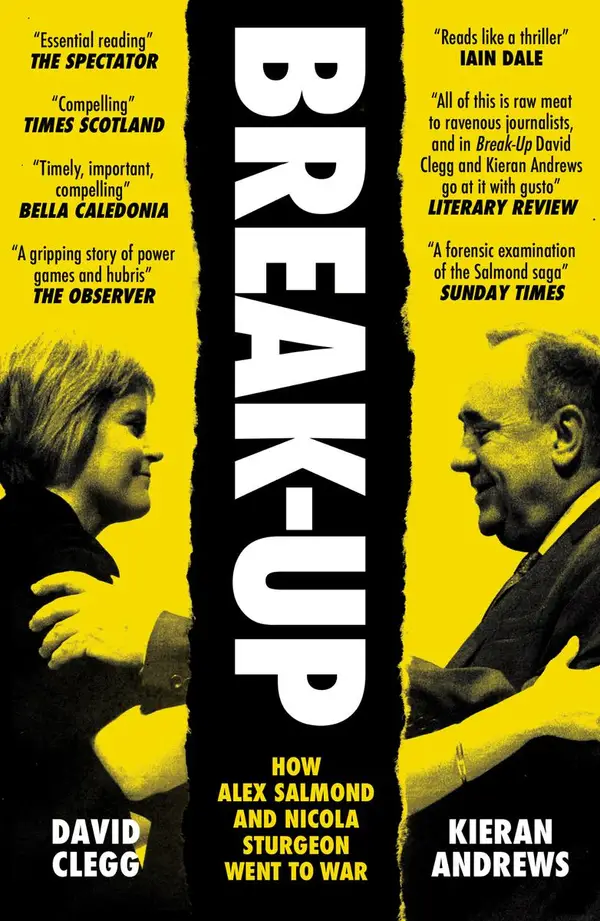 Break-Up : How Alex Salmond and Nicola Sturgeon Went to War
