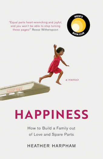 Happiness: How to Build a Family out of Love and Spare Parts - Heather Harpham
