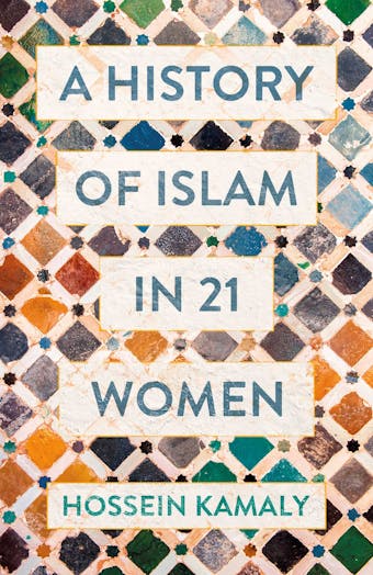 A History of Islam in 21 Women - Hossein Kamaly