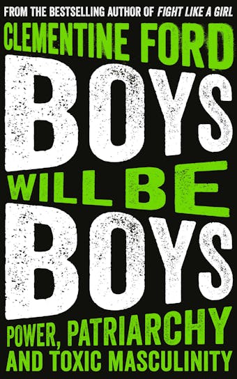 Boys Will Be Boys: Power, Patriarchy and Toxic Masculinity - Clementine Ford