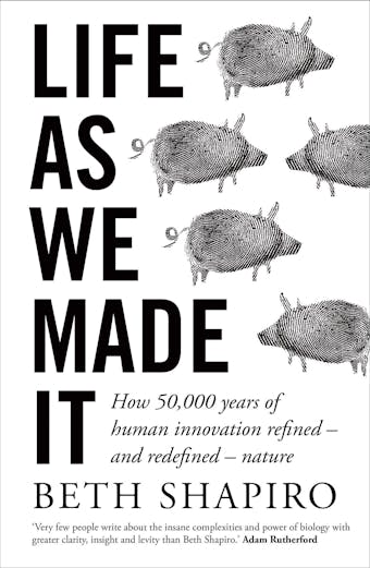 Life as We Made It: How 50,000 years of human innovation refined – and redefined – nature