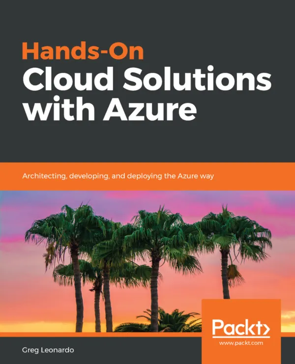 Hands-On Cloud Solutions with Azure : Architecting, developing, and deploying the Azure way