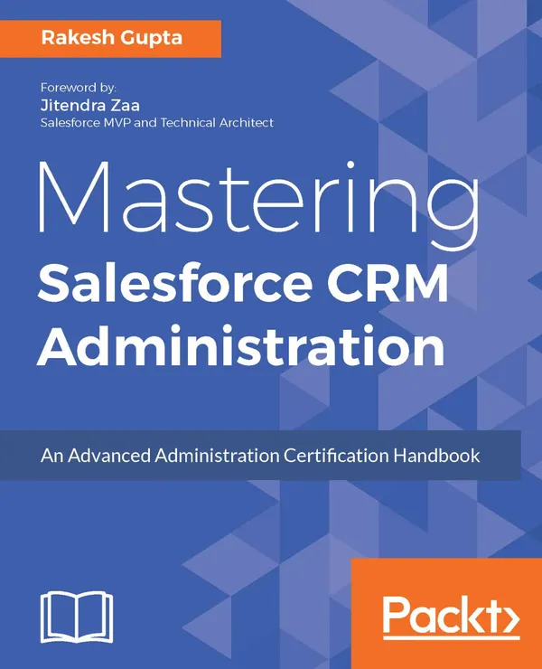 Mastering Salesforce CRM Administration : An Advanced Administration Certification Handbook