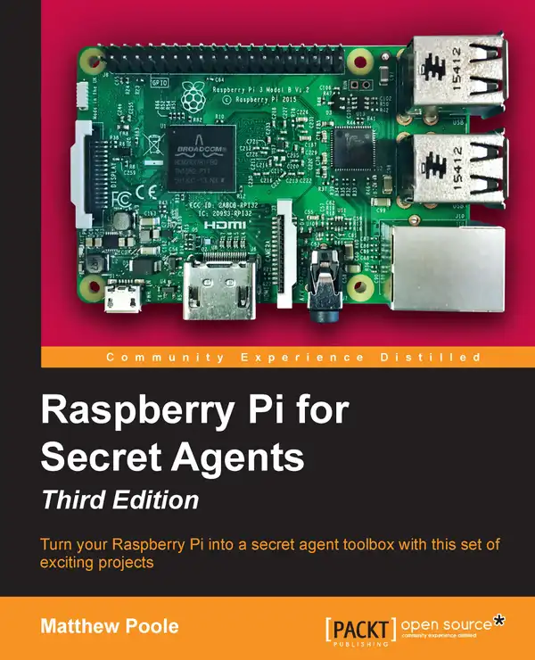 Raspberry Pi for Secret Agents : Turn your Raspberry Pi into a secret agent toolbox with this set of exciting projects