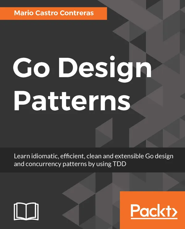 Go Design Patterns : Best practices in software development and CSP