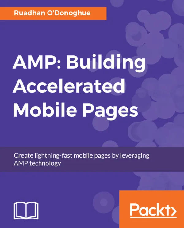 AMP: Building Accelerated Mobile Pages : Create lightning-fast mobile pages by leveraging AMP technology