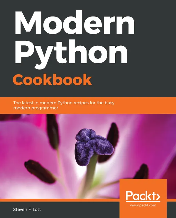Modern Python Cookbook : The latest in modern Python recipes for the busy modern programmer