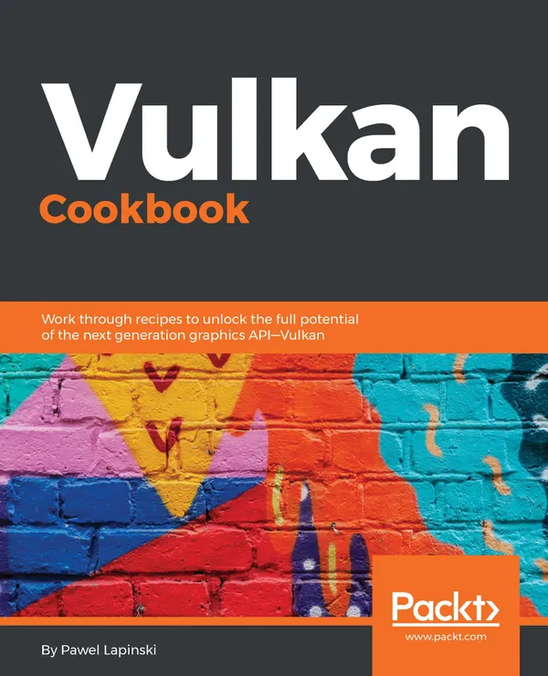 Vulkan Cookbook : Work through recipes to unlock the full potential of the next generation graphics API—Vulkan