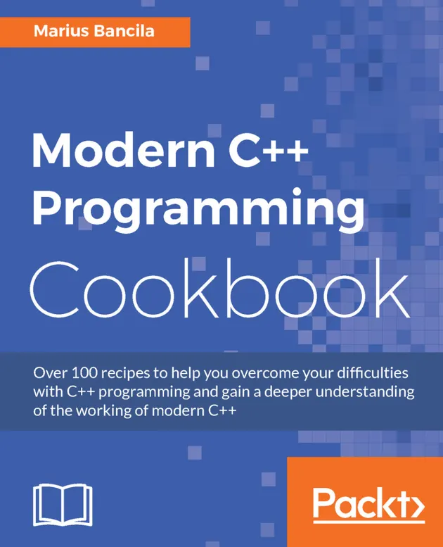 Modern C++ Programming Cookbook : Over 100 recipes to help you overcome ...