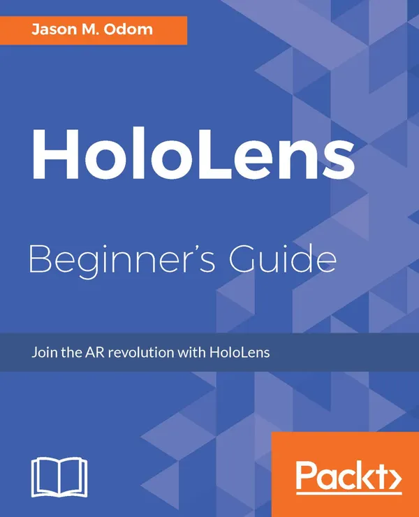 HoloLens Beginner's Guide : Join the AR revolution with HoloLens