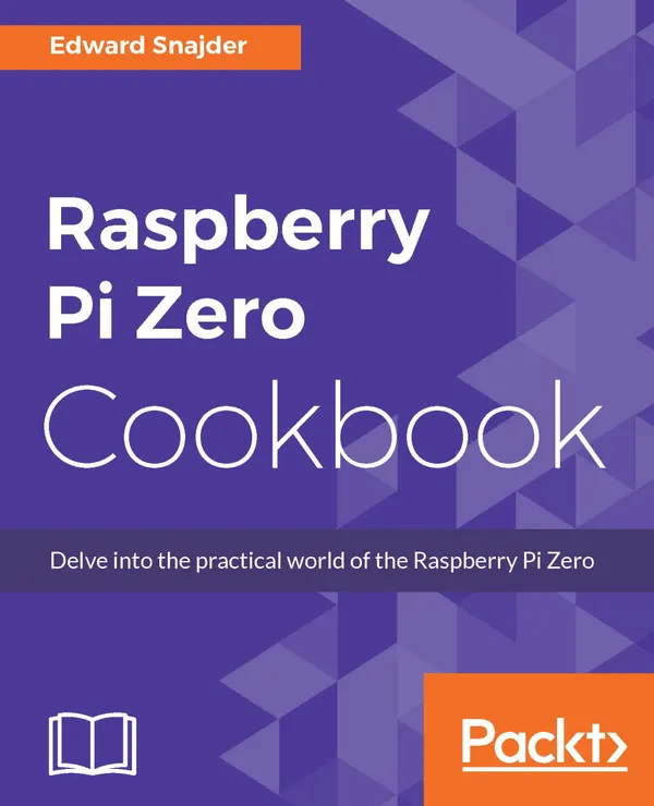 Raspberry Pi Zero Cookbook : Delve into the practical world of the Raspberry Pi Zero