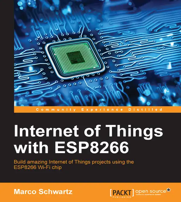Internet of Things with ESP8266 : Build amazing Internet of Things projects using the ESP8266 Wi-Fi chip