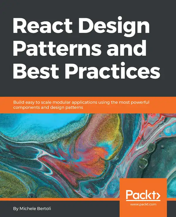 React Design Patterns and Best Practices : Build easy to scale modular applications using the most powerful components and design patterns