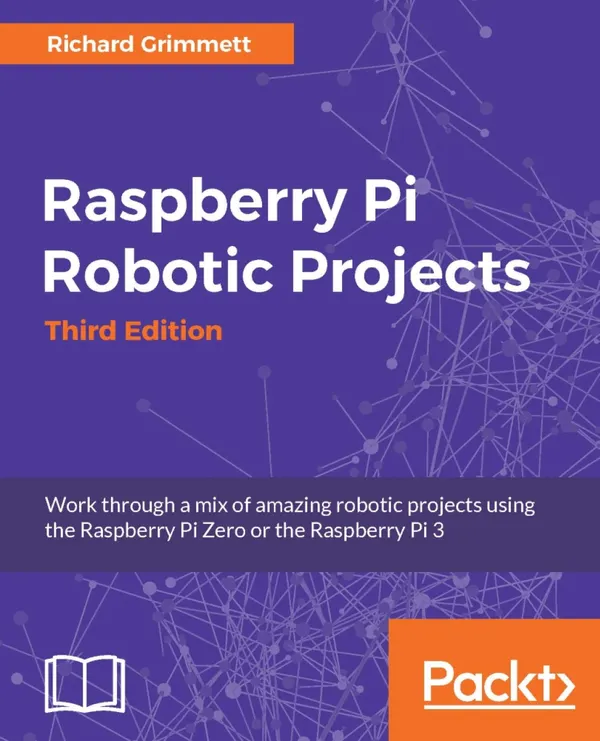 Raspberry Pi Robotic Projects : Work through a mix of amazing robotic projects using the Raspberry Pi Zero or the Raspberry Pi 3