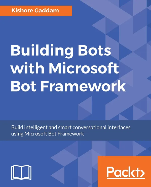 Building Bots with Microsoft Bot Framework : Creating intelligent conversational interfaces