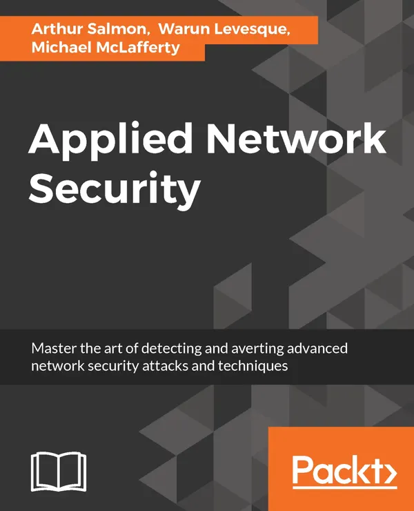 Applied Network Security : Proven tactics to detect and defend against all kinds of network attack