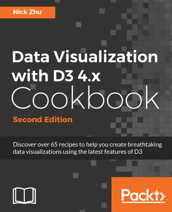 Data Visualization with D3 4.x Cookbook : Visualization Strategies for Tackling Dirty Data