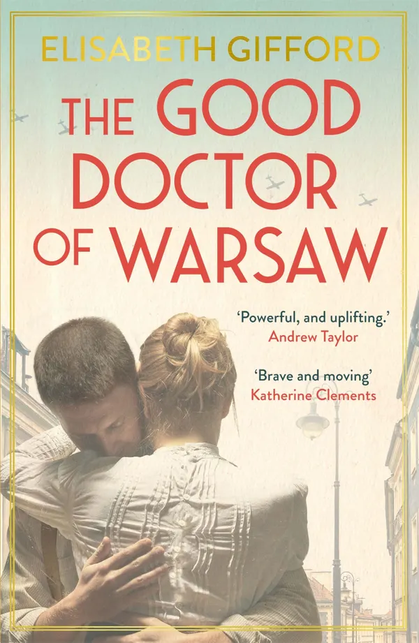 The Good Doctor of Warsaw : The powerful, uplifting novel of hope in the dark, for fans of The Tattooist of Auschwitz