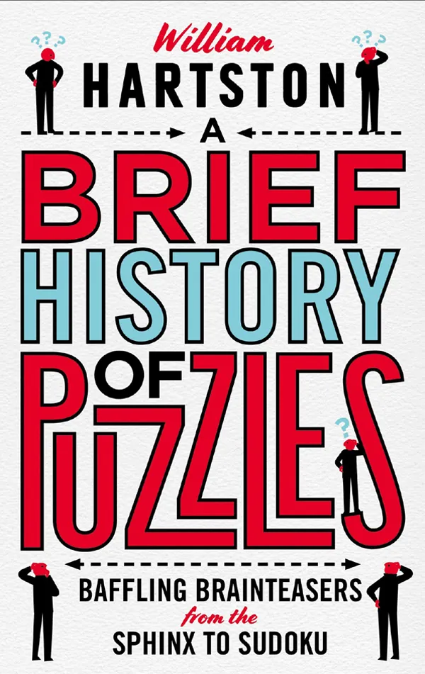 A Brief History of Puzzles : 120 of the World's Most Baffling Brainteasers from the Sphinx to Sudoku