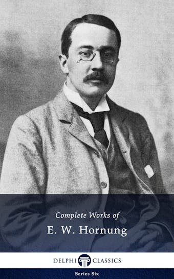 Delphi Complete Works of E. W. Hornung (Illustrated) - Ernest William Hornung