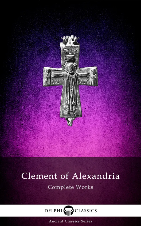 Delphi Complete Works of Clement of Alexandria (Illustrated)