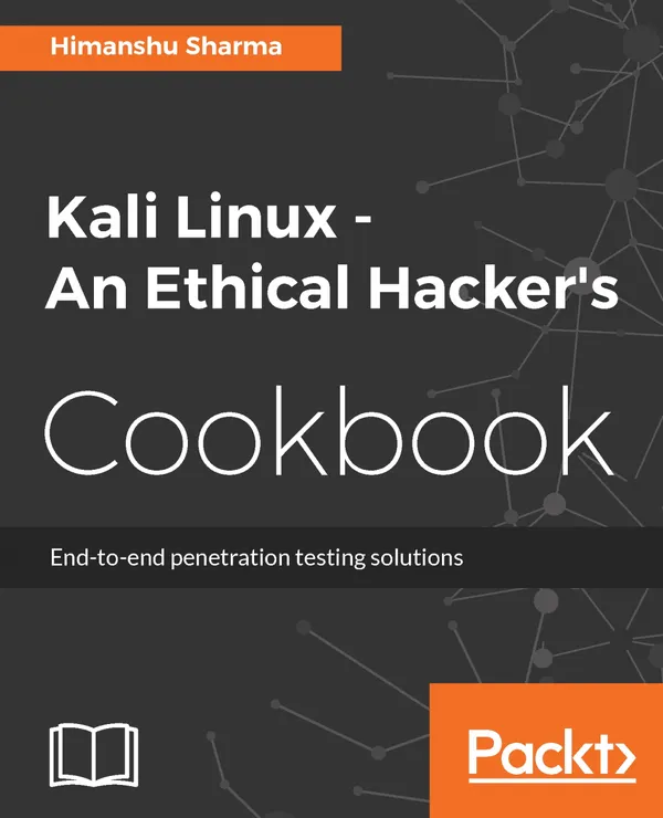 Kali Linux - An Ethical Hacker's Cookbook : End-to-end penetration testing solutions