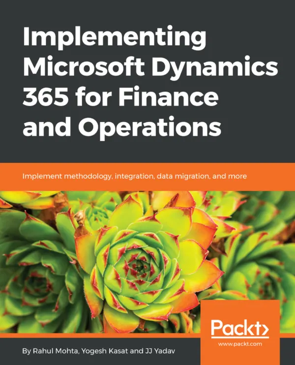 Implementing Microsoft Dynamics 365 for Finance and Operations : Implement methodology, integration, data migration, and more