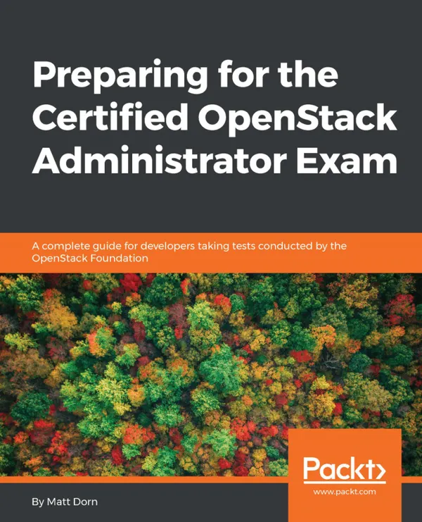 Preparing for the Certified OpenStack Administrator Exam : A complete guide for developers taking tests conducted by the OpenStack Foundation