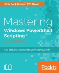Mastering Windows PowerShell Scripting - Second Edition : One-stop guide to automating administrative tasks