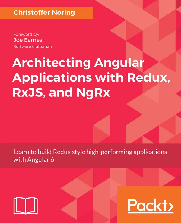 Architecting Angular Applications with Redux, RxJS, and NgRx : Learn to build Redux style high-performing applications with Angular 6