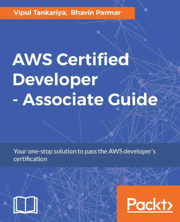 AWS Certified Developer - Associate Guide : Your one-stop solution to passing the AWS developer's certification