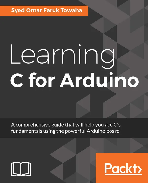 Learning C for Arduino : A comprehensive guide that will help you ace C's fundamentals using the powerful Arduino board