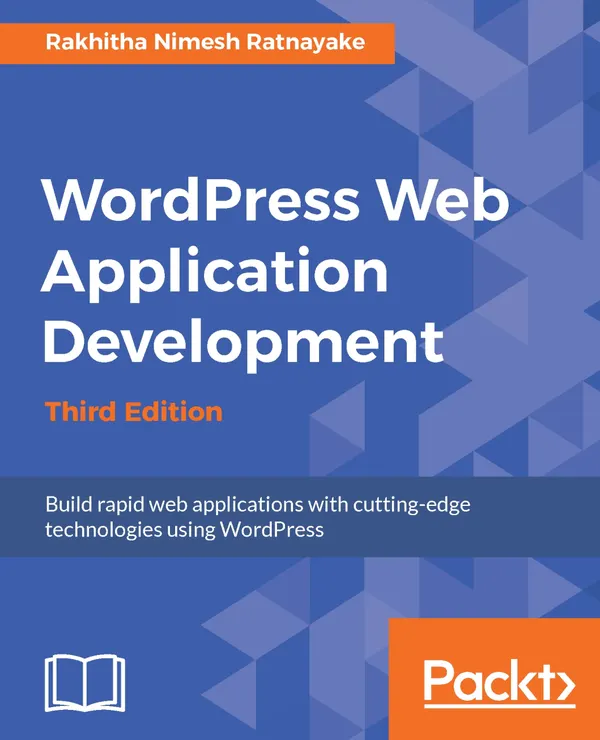 Wordpress Web Application Development : Building robust web apps easily and efficiently