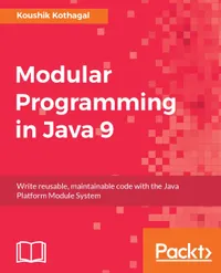Modular Programming in Java 9 : Build large scale applications using Java modularity and Project Jigsaw