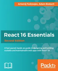 React 16 Essentials - Second Edition : A fast-paced, hands-on guide to designing and building scalable and maintainable web apps with React 16