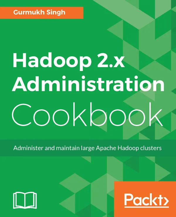 Hadoop 2.x Administration Cookbook : Administer and maintain large Apache Hadoop clusters