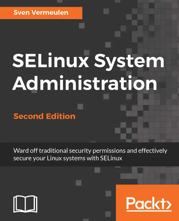 SELinux System Administration : Effectively secure your Linux systems with SELinux, 2nd Edition