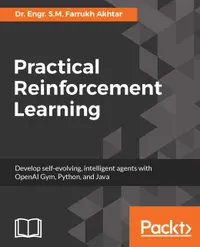 Practical Reinforcement Learning : Develop self-evolving, intelligent agents with OpenAI Gym, Python and Java