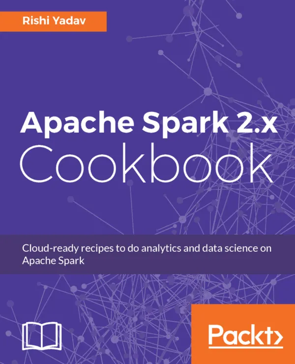 Apache Spark 2.x Cookbook : Over 70 cloud-ready recipes for distributed Big Data processing and analytics