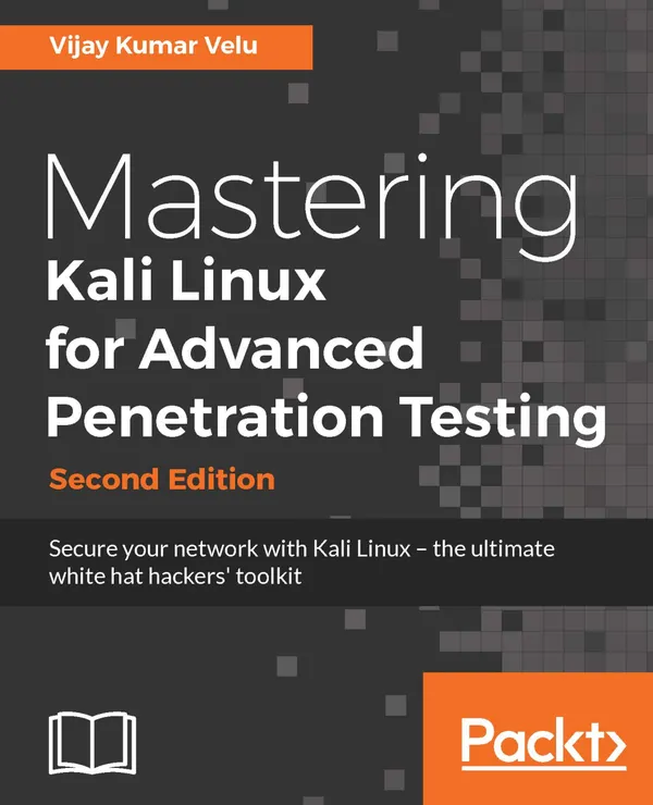 Mastering Kali Linux for Advanced Penetration Testing, Second Edition : Secure your network with Kali Linux – the ultimate white hat hackers' toolkit