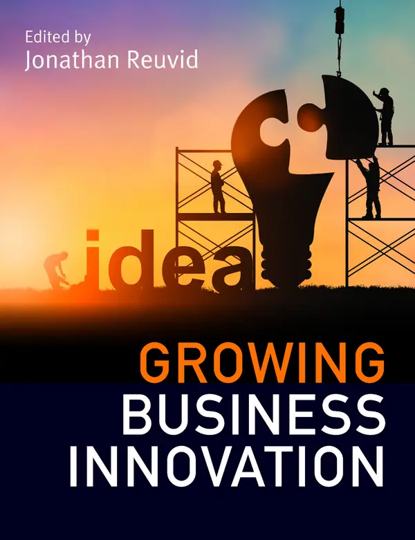 Growing Business Innovation : Creating, Marketing and Monetising IP