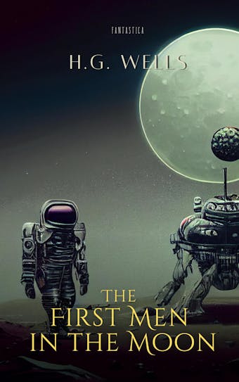 The First Men in the Moon - H. G. Wells