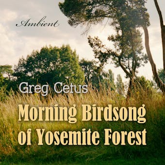 Morning Birdsong of Yosemite Forest: Ambient Soundscape - Greg Cetus