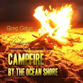 Campfire By The Ocean Shore: Mindfulness and Relaxation Audio - Greg Cetus