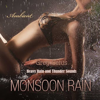 Monsoon Rain: Heavy Rain and Thunder Sounds - Greg Cetus